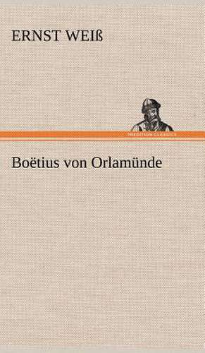 Boetius Von Orlamunde: Erzahlung in Neun Briefen de Ernst Weiß