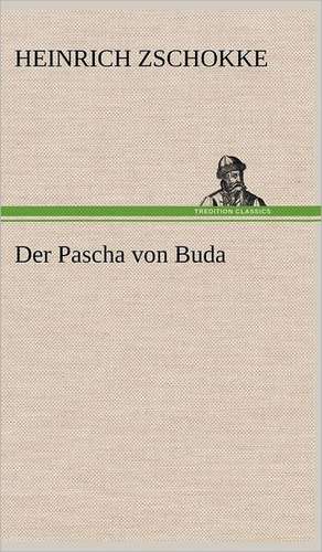 Der Pascha Von Buda: Erzahlung in Neun Briefen de Heinrich Zschokke