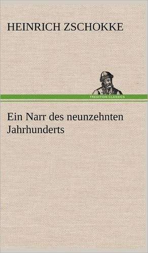 Ein Narr Des Neunzehnten Jahrhunderts: Erzahlung in Neun Briefen de Heinrich Zschokke