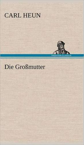 Die Grossmutter: Erzahlung in Neun Briefen de Carl Heun