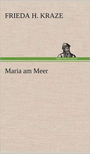 Maria Am Meer: Erzahlung in Neun Briefen de Frieda H. Kraze