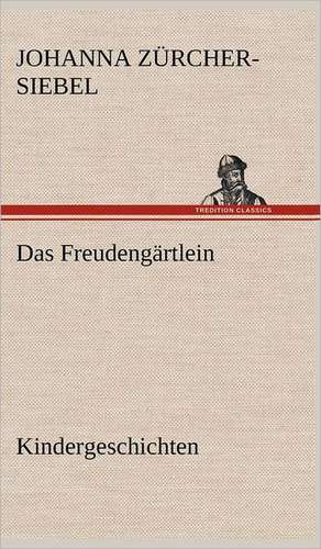 Das Freudengartlein. Kindergeschichten: Erzahlung in Neun Briefen de Johanna Zürcher-Siebel