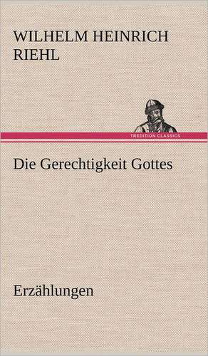 Die Gerechtigkeit Gottes - Erzahlungen: Das Lallen- Und Narrenbuch de Wilhelm Heinrich Riehl