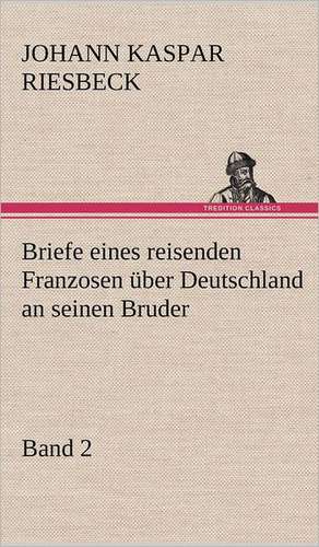 Briefe Eines Reisenden Franzosen Uber Deutschland an Seinen Bruder - Band 2: Das Lallen- Und Narrenbuch de Johann Kaspar Riesbeck