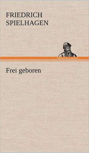 Frei Geboren: Das Lallen- Und Narrenbuch de Friedrich Spielhagen