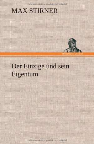 Der Einzige Und Sein Eigentum: Das Lallen- Und Narrenbuch de Max Stirner