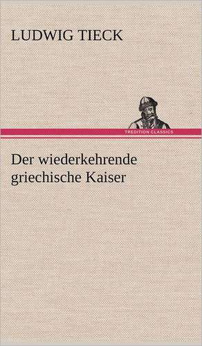 Der Wiederkehrende Griechische Kaiser: Das Lallen- Und Narrenbuch de Ludwig Tieck