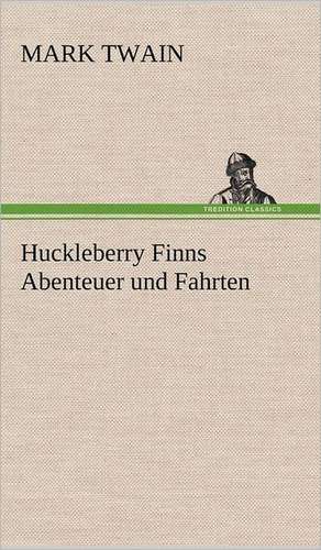 Huckleberry Finns Abenteuer Und Fahrten: Das Lallen- Und Narrenbuch de Mark Twain