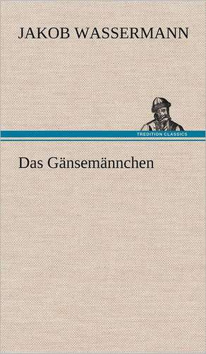 Das Gansemannchen: Das Lallen- Und Narrenbuch de Jakob Wassermann