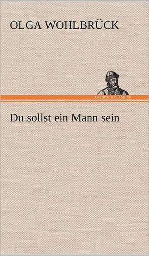 Du Sollst Ein Mann Sein: Das Lallen- Und Narrenbuch de Olga Wohlbrück