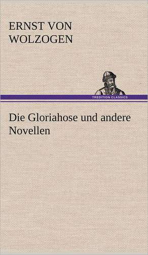 Die Gloriahose Und Andere Novellen: Das Lallen- Und Narrenbuch de Ernst von Wolzogen