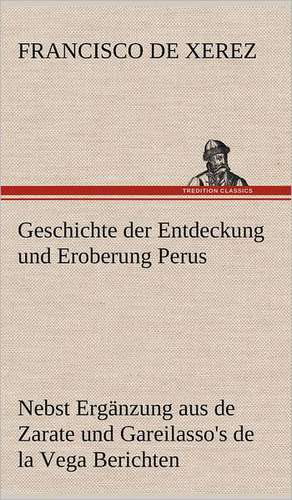 Geschichte Der Entdeckung Und Eroberung Perus: Das Lallen- Und Narrenbuch de Francisco de Xerez