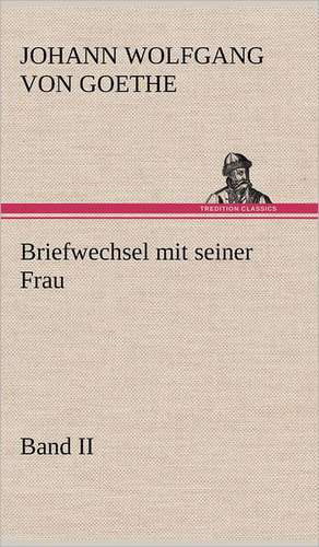 Briefwechsel Mit Seiner Frau. Band II: Das Lallen- Und Narrenbuch de Johann Wolfgang von Goethe