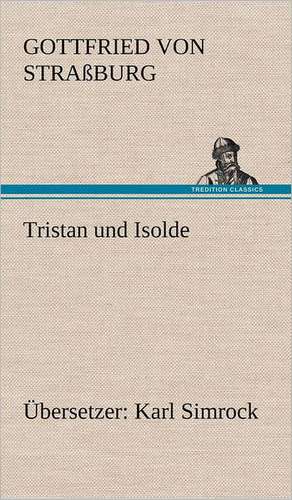 Tristan Und Isolde (Ubersetzer: Karl Simrock) de Gottfried von Straßburg