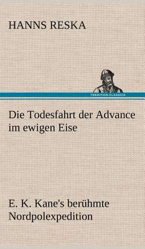 Die Todesfahrt Der Advance Im Ewigen Eise: Wir Framleute de Hanns Reska