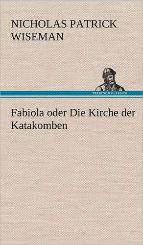 Fabiola Oder Die Kirche Der Katakomben: Benno Tschischwitz de Nicholas Patrick Wiseman