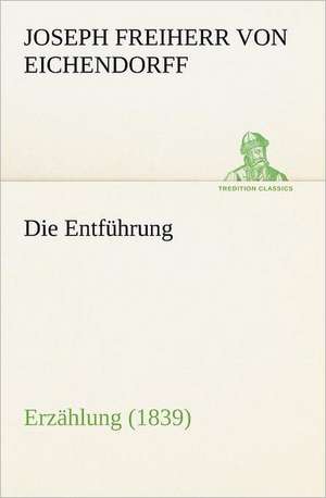 Die Entfuhrung: Benno Tschischwitz de Joseph Freiherr von Eichendorff