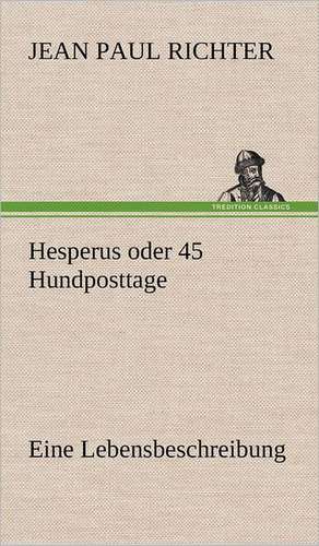 Hesperus Oder 45 Hundposttage: Palmstrom, Palma Kunkel, Gingganz de Jean Paul Richter