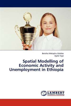 Spatial Modelling of Economic Activity and Unemployment in Ethiopia de Mekayhu Gelebo Berisha