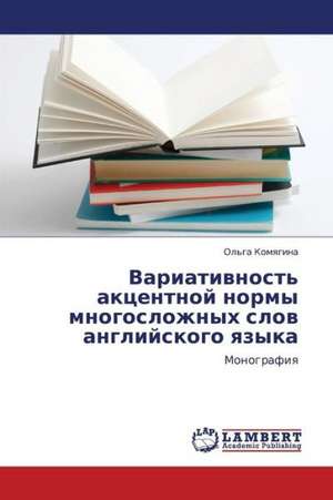 Variativnost' aktsentnoy normy mnogoslozhnykh slov angliyskogo yazyka de Komyagina Ol'ga