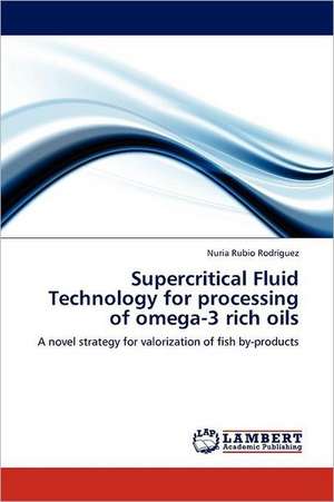 Supercritical Fluid Technology for processing of omega-3 rich oils de Nuria Rubio Rodríguez