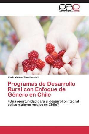 Programas de Desarrollo Rural con Enfoque de Género en Chile de Maria Ximena Sanclemente