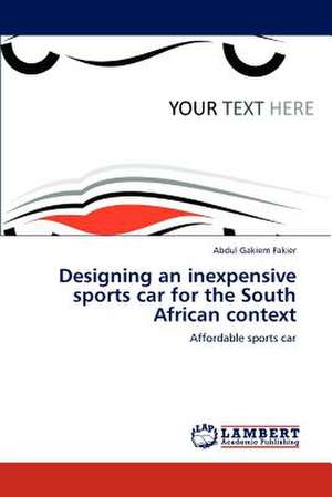 Designing an inexpensive sports car for the South African context de Abdul Gakiem Fakier