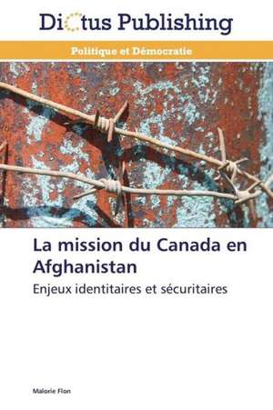 La mission du Canada en Afghanistan de Malorie Flon