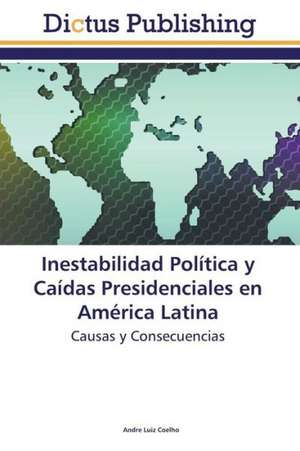 Inestabilidad Política y Caídas Presidenciales en América Latina de Andre Luiz Coelho