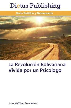 La Revolución Bolivariana Vivida por un Psicólogo de Fernando Ysidro Pérez Natera