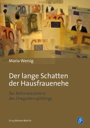 Der lange Schatten der Hausfrauenehe und die Reformresistenz des Ehegattensplittings de Maria Wersig