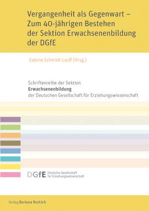 Vergangenheit als Gegenwart - Zum 40-jährigen Bestehen der Sektion Erwachsenenbildung der DGfE de Sabine Schmidt-Lauff