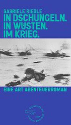 In Dschungeln. In Wüsten. Im Krieg. de Gabriele Riedle