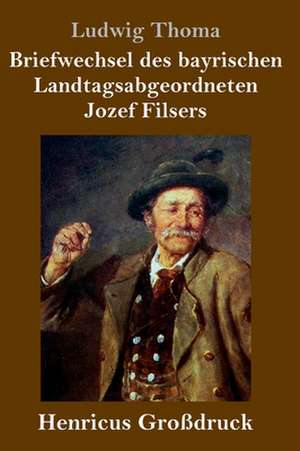 Briefwechsel des bayrischen Landtagsabgeordneten Jozef Filsers (Großdruck) de Ludwig Thoma