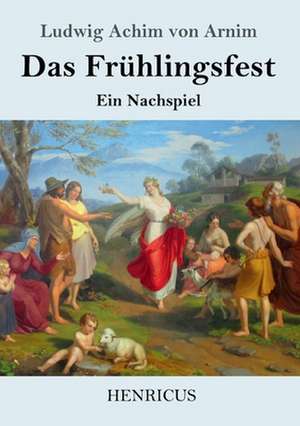 Das Frühlingsfest de Ludwig Achim Von Arnim