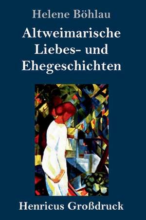 Altweimarische Liebes- und Ehegeschichten (Großdruck) de Helene Böhlau