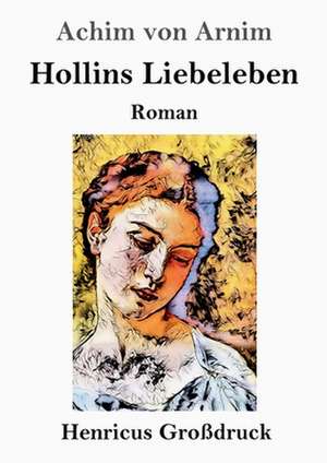 Hollins Liebeleben (Großdruck) de Achim Von Arnim