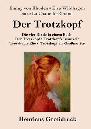 Der Trotzkopf / Trotzkopfs Brautzeit / Trotzkopfs Ehe / Trotzkopf als Großmutter (Großdruck) de Emmy Von Rhoden