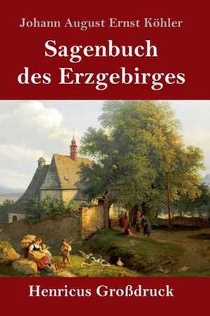 Sagenbuch des Erzgebirges (Großdruck) de Johann August Ernst Köhler