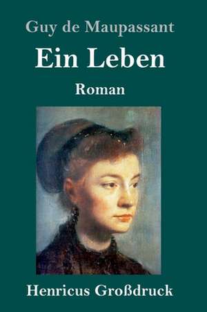 Ein Leben (Großdruck) de Guy de Maupassant