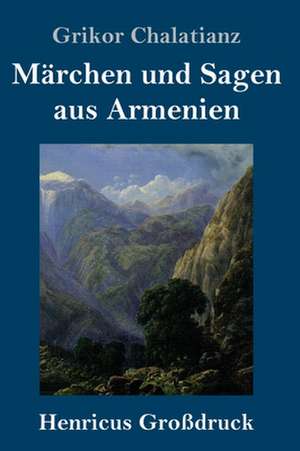 Märchen und Sagen aus Armenien (Großdruck) de Grikor Chalatianz