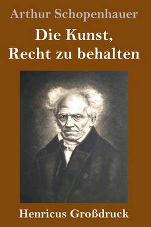 Die Kunst, Recht zu behalten (Großdruck) de Arthur Schopenhauer