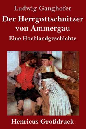 Der Herrgottschnitzer von Ammergau (Großdruck) de Ludwig Ganghofer