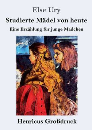 Studierte Mädel von heute (Großdruck) de Else Ury