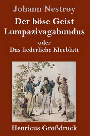 Der böse Geist Lumpazivagabundus oder Das liederliche Kleeblatt (Großdruck) de Johann Nestroy