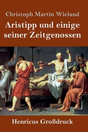 Aristipp und einige seiner Zeitgenossen (Großdruck) de Christoph Martin Wieland