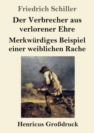 Der Verbrecher aus verlorener Ehre / Merkwürdiges Beispiel einer weiblichen Rache (Großdruck) de Friedrich Schiller