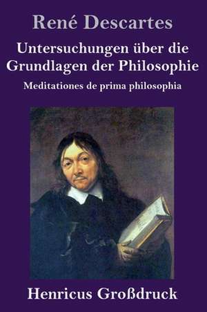 Untersuchungen über die Grundlagen der Philosophie (Großdruck) de René Descartes