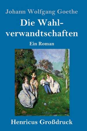 Die Wahlverwandtschaften (Großdruck) de Johann Wolfgang Goethe