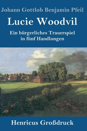 Lucie Woodvil (Großdruck) de Johann Gottlob Benjamin Pfeil